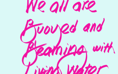 We are all Buoyed and Beaming with Living Water